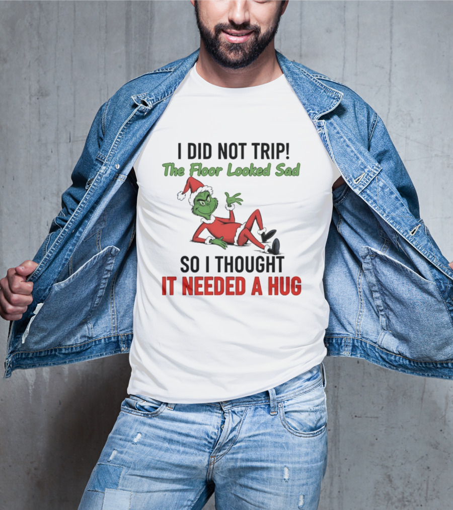 I Did Not Trip The Floor Looked Sad So I Thought It Needed A Hug Grinch Christmas 2025 T-Shirt