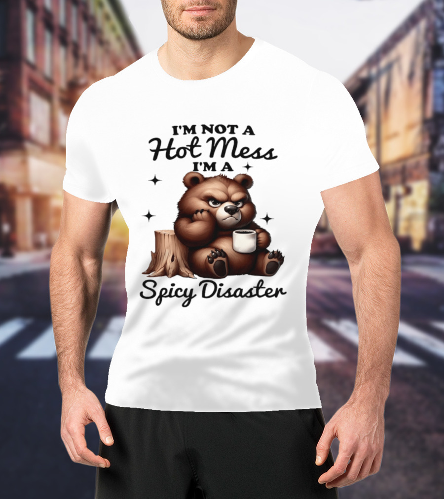Bear I'm Not A Hot Mess I'm A Spicy Disaster Coffee Cute T-Shirt