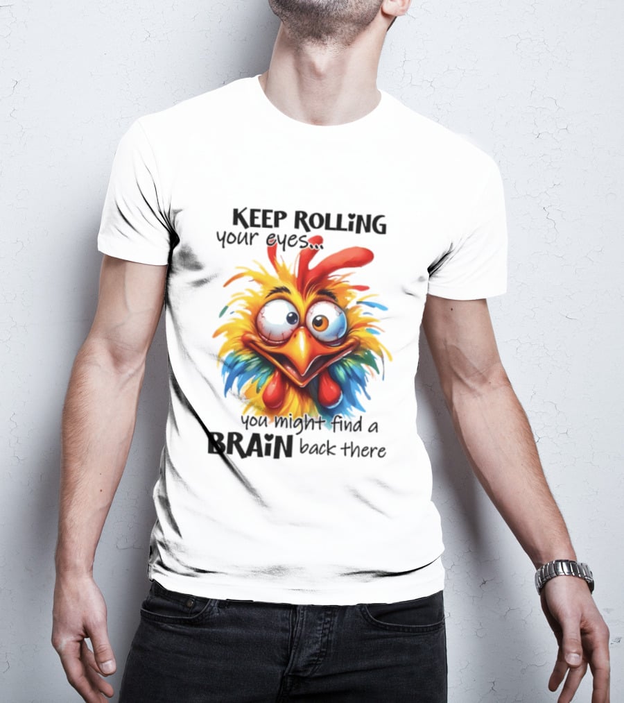 Keep Rolling Your Eyes Chicken Humor You Might Find A Brain Back There T-Shirt