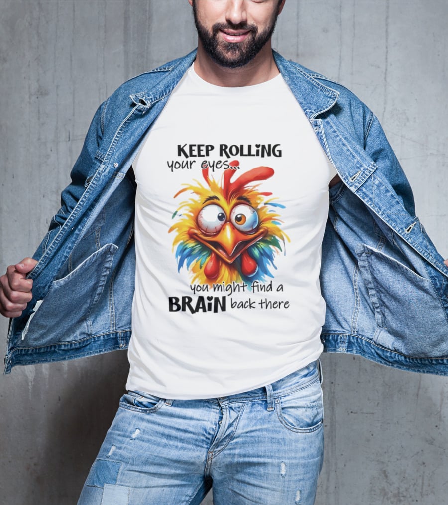 Keep Rolling Your Eyes Chicken Humor You Might Find A Brain Back There T-Shirt