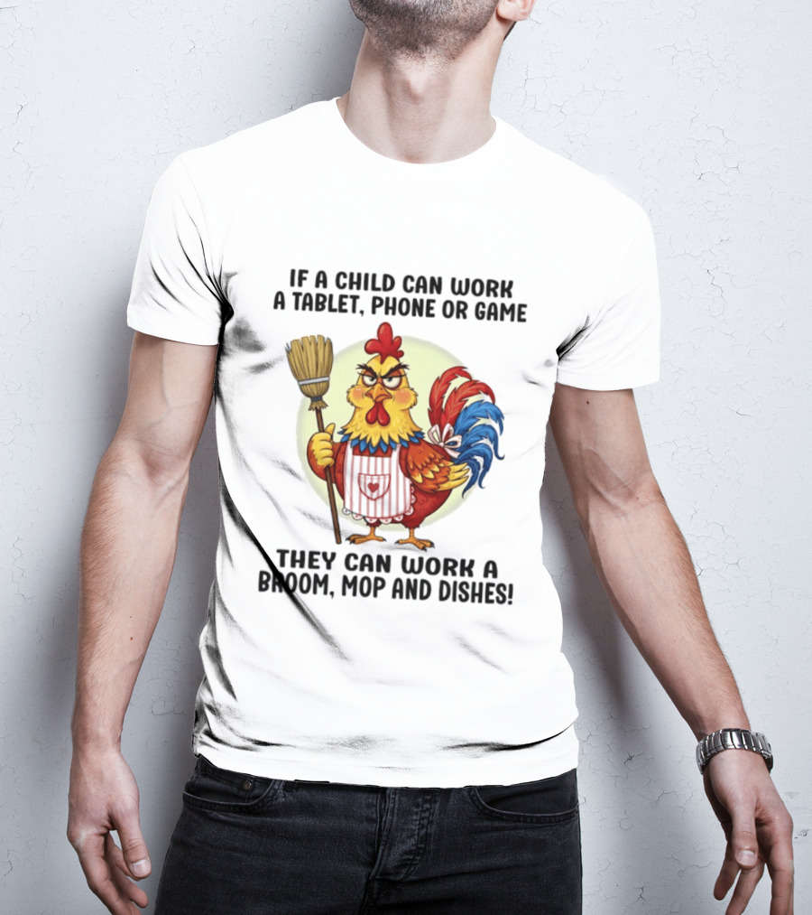 Chicken If A Child Can Work A Tablet Phone Or Game They Can Work A Broom Mop And Dishes T-Shirt