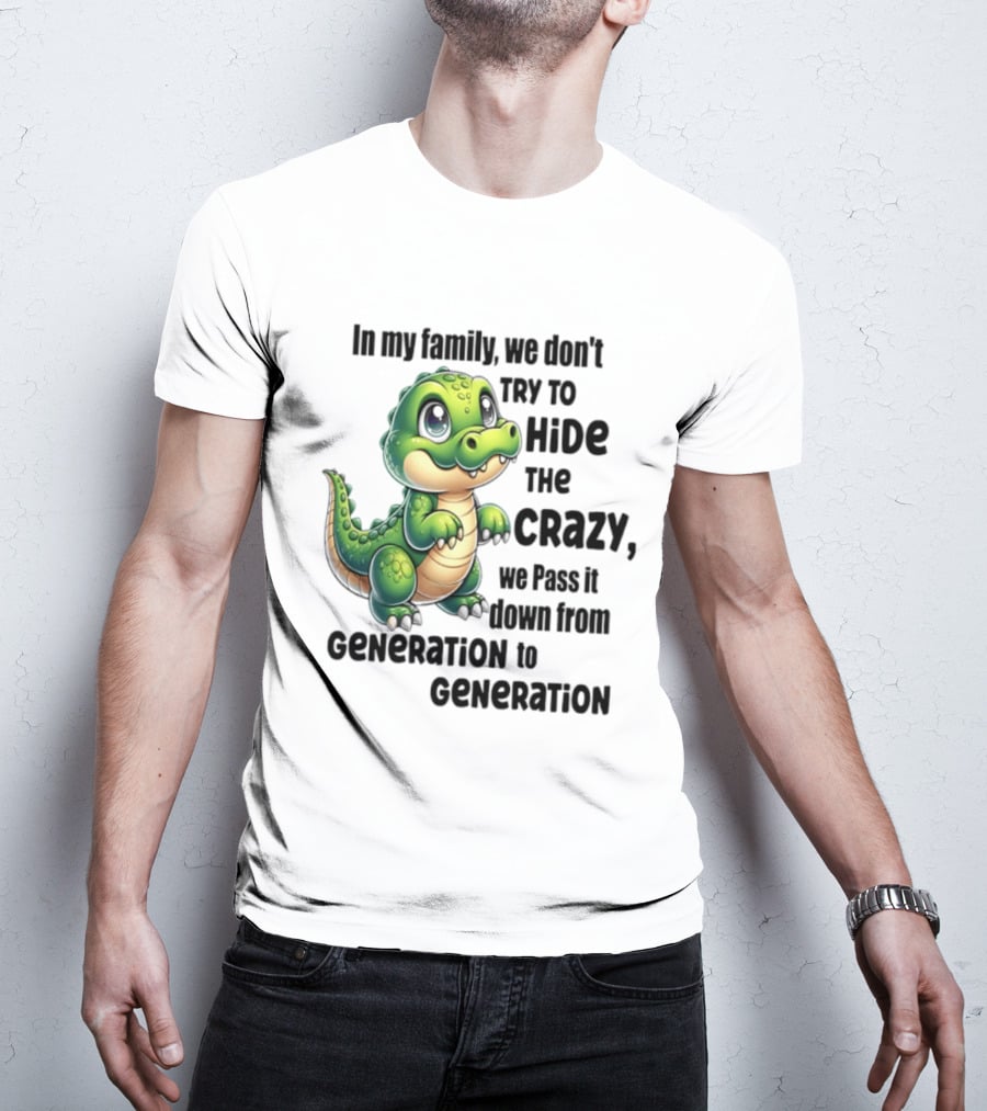 Crocodile In My Family We Don't Try To Hide The Crazy Pass It Down Generation To Generation T-Shirt