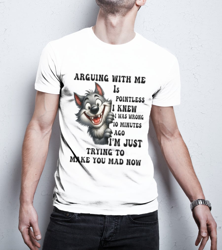 Arguing With Me Is Pointless I Knew I Was Wrong 10 Minutes Ago Wolf T-Shirt