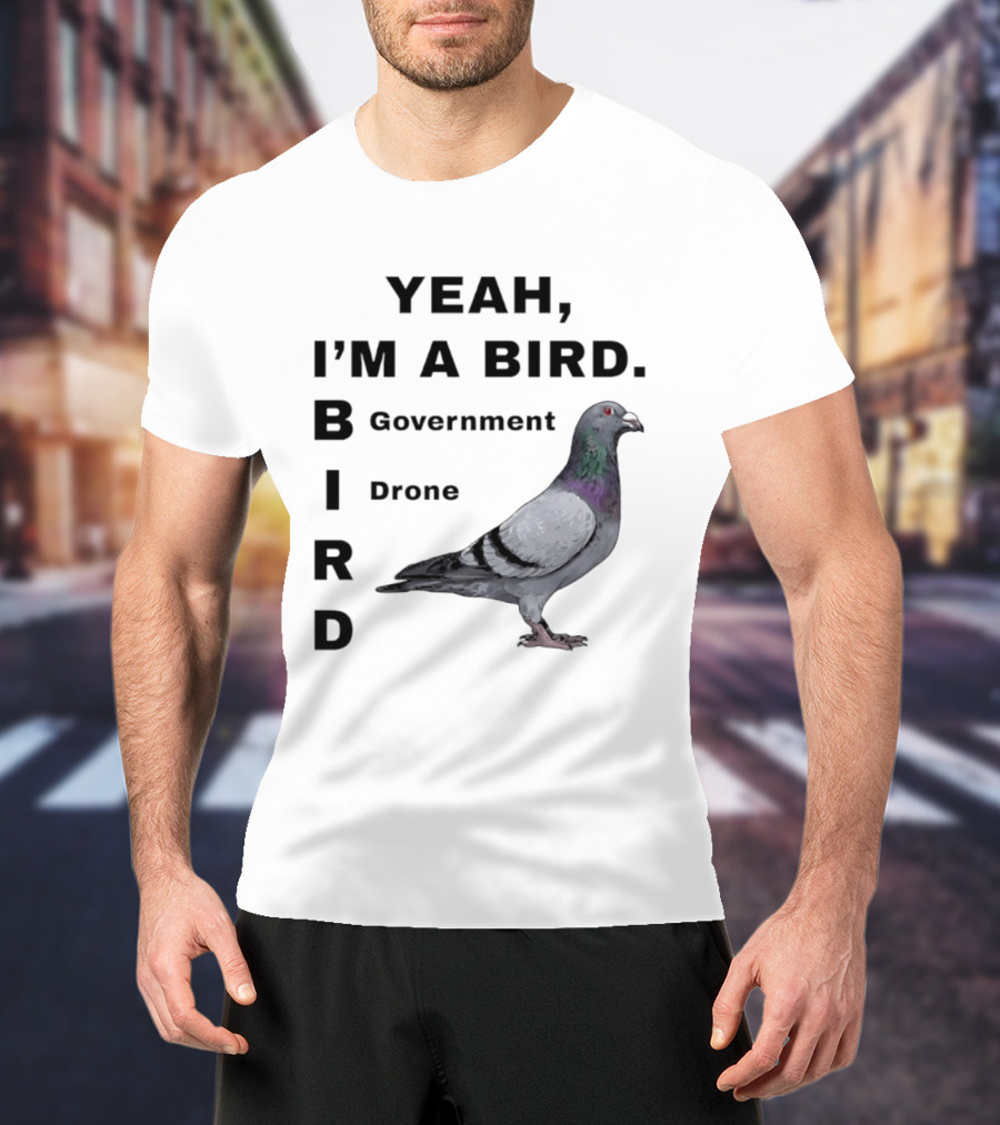 Yeah I'm A Bird Government Drone Pigeon T-Shirt