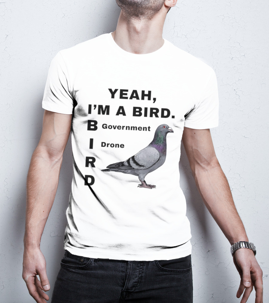 Yeah I'm A Bird Government Drone Pigeon T-Shirt