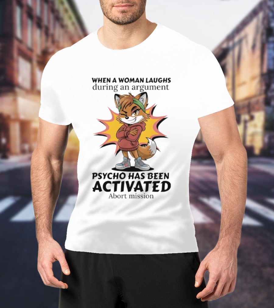 When A Woman Laughs During An Argument Fox Psycho Activated Abort Mission T-Shirt