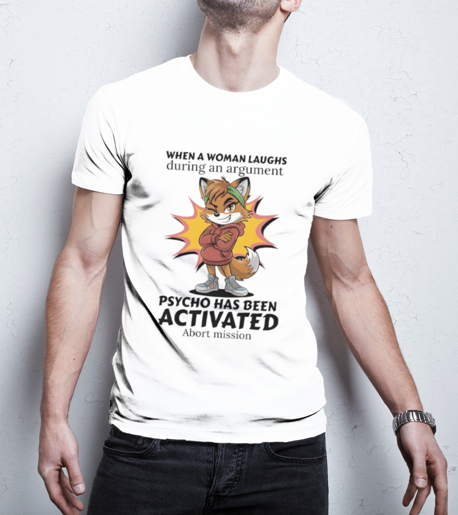 When A Woman Laughs During An Argument Fox Psycho Activated Abort Mission T-Shirt