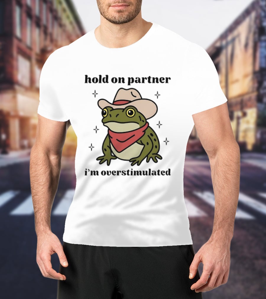 Frog Cowboy Hold On Partner I'm Overstimulated Hat Bandana T-Shirt