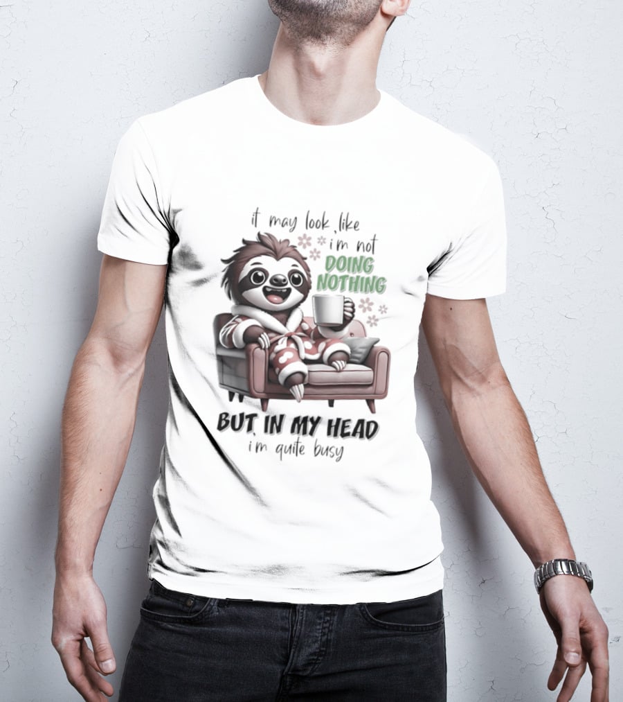 Sloth It May Look Like I'm Not Doing Nothing But In My Head I'm Quite Busy Cozy Couch Relaxation T-Shirt