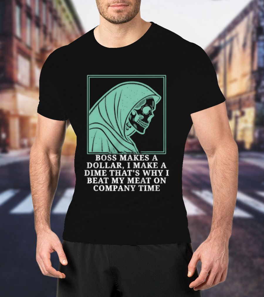 Boss Makes A Dollar I Make A Dime That's Why I Beat My Meat On Company Time Skeleton Cloaked T-Shirt