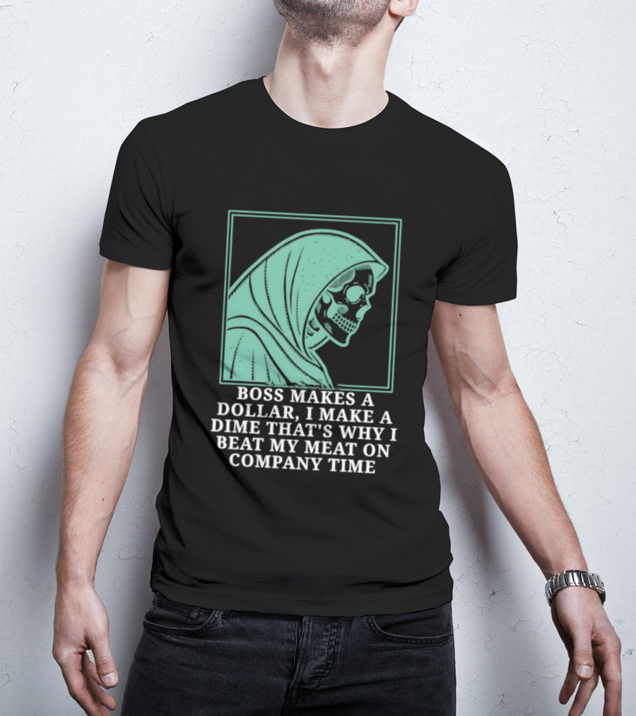 Boss Makes A Dollar I Make A Dime That's Why I Beat My Meat On Company Time Skeleton Cloaked T-Shirt