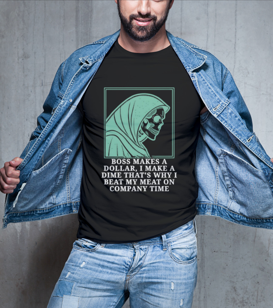 Boss Makes A Dollar I Make A Dime That's Why I Beat My Meat On Company Time Skeleton Cloaked T-Shirt