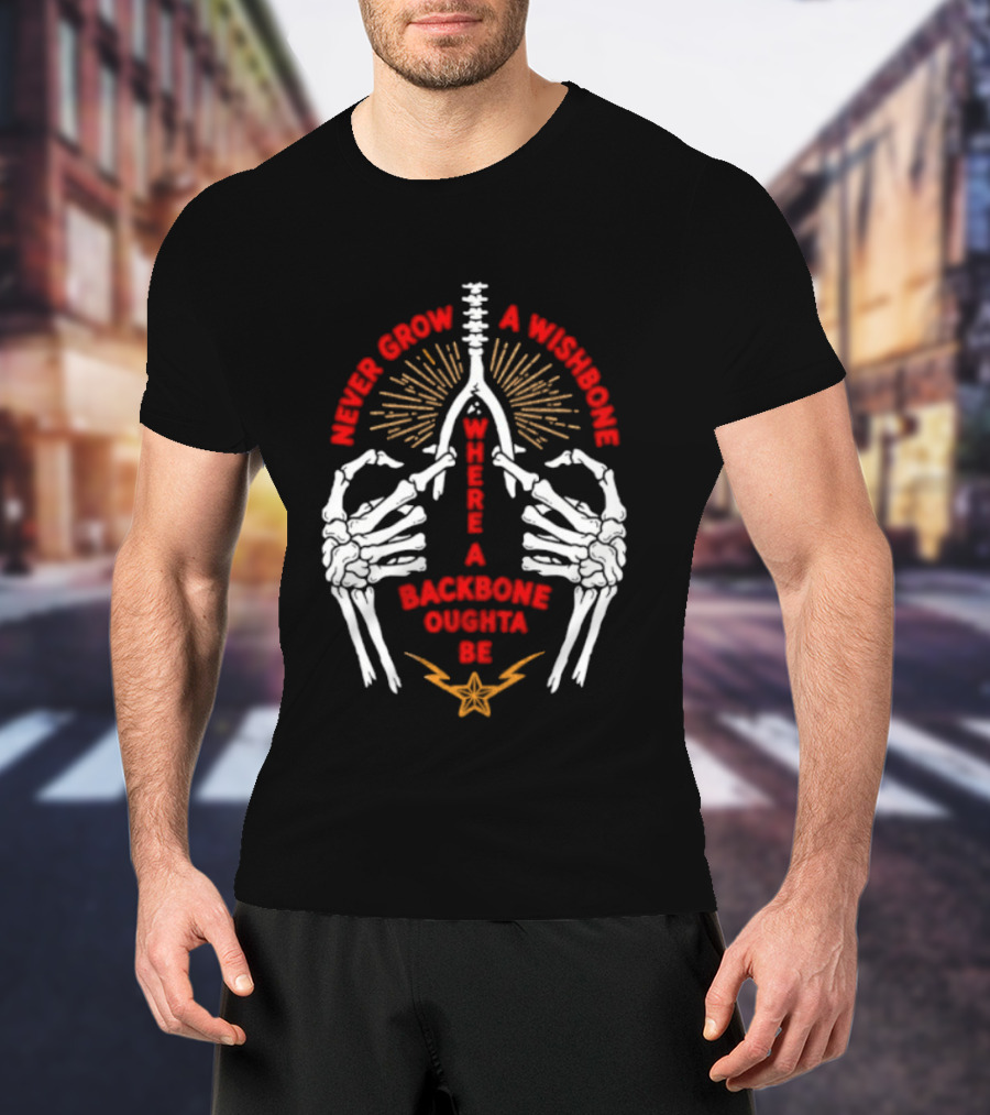 Never Grow A Wishbone Where A Backbone Oughta Be Skeleton Hands Wishbone T-Shirt