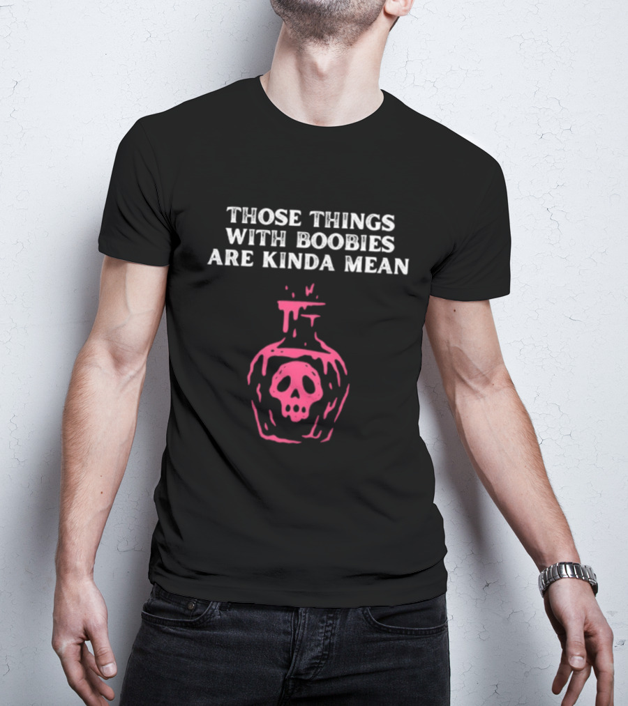 Those Things With Boobies Are Kinda Mean Pink Skull Bottle T-Shirt