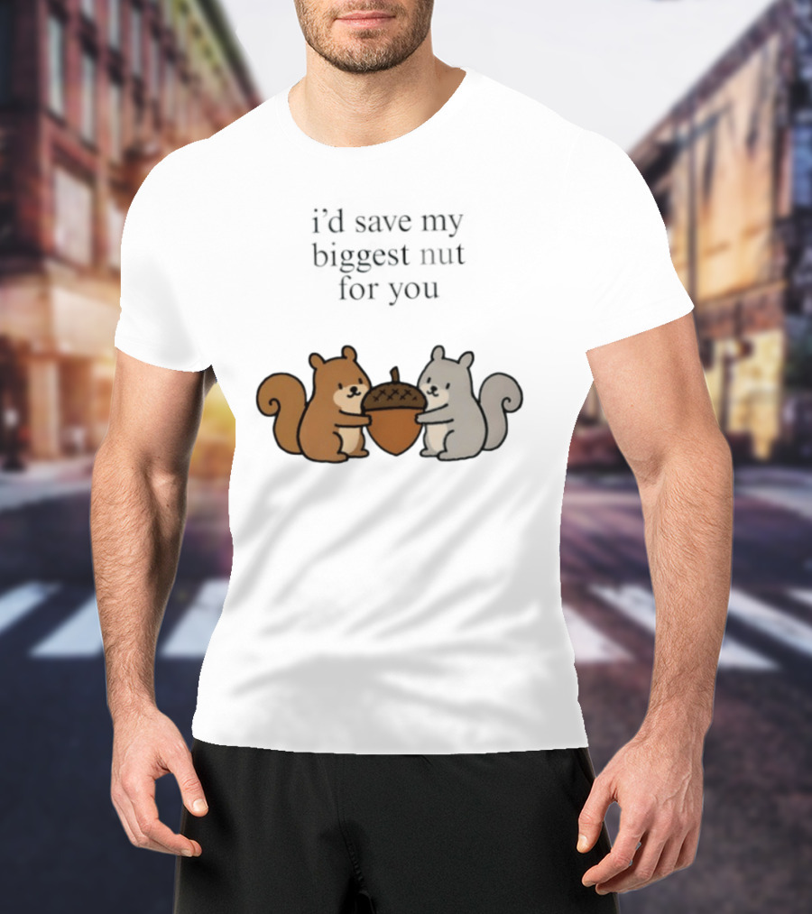 I'd Save My Biggest Nut For You Cute Squirrel Pair With Acorn T-Shirt
