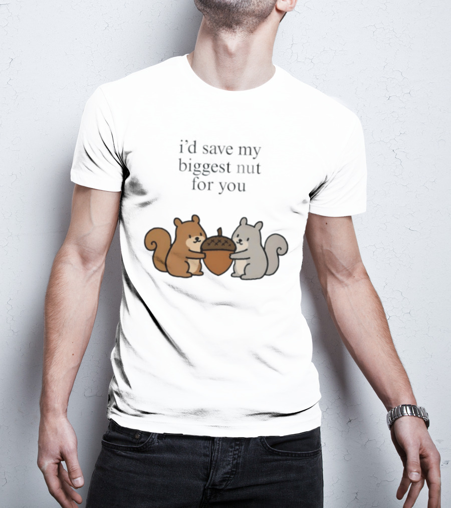 I'd Save My Biggest Nut For You Cute Squirrel Pair With Acorn T-Shirt