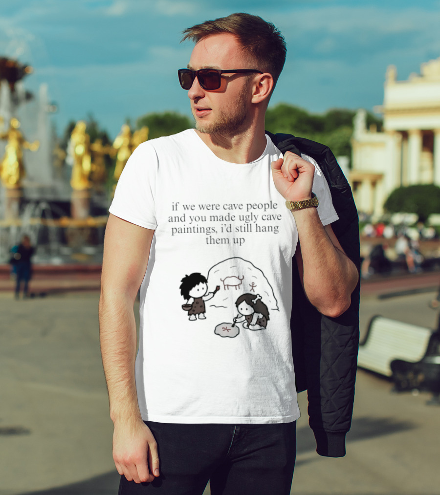If We Were Cave People And You Made Ugly Cave Paintings I'd Still Hang Them Up Cave Art Scene T-Shirt