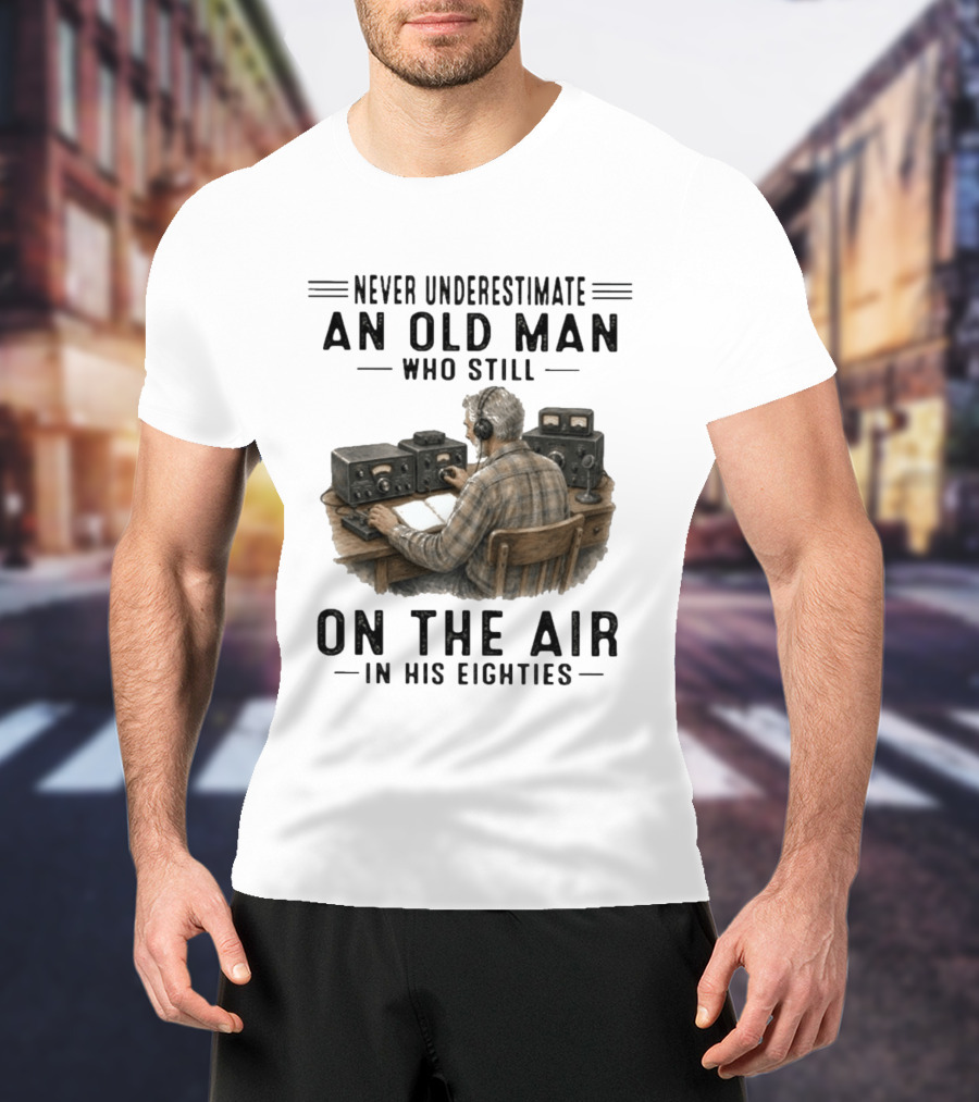 Never Underestimate An Old Man Who Still On The Air In His Eighties Vintage Radio T-Shirt