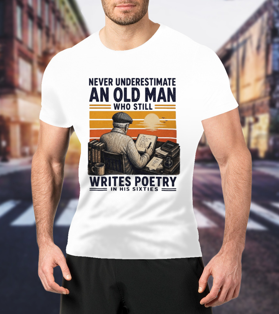 Never Underestimate An Old Man Who Still Writes Poetry In His Sixties Vintage Sunset T-Shirt
