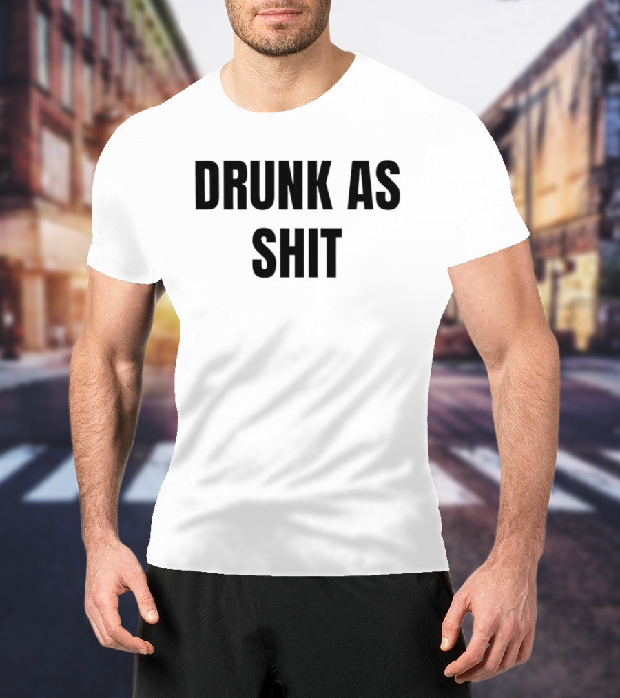 Drunk As Shit Bold Statement Humor T-Shirt