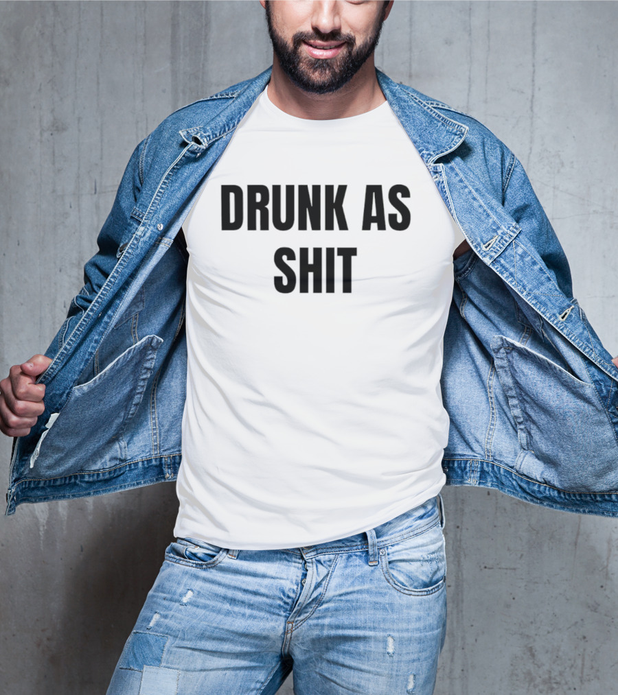Drunk As Shit Bold Statement Humor T-Shirt