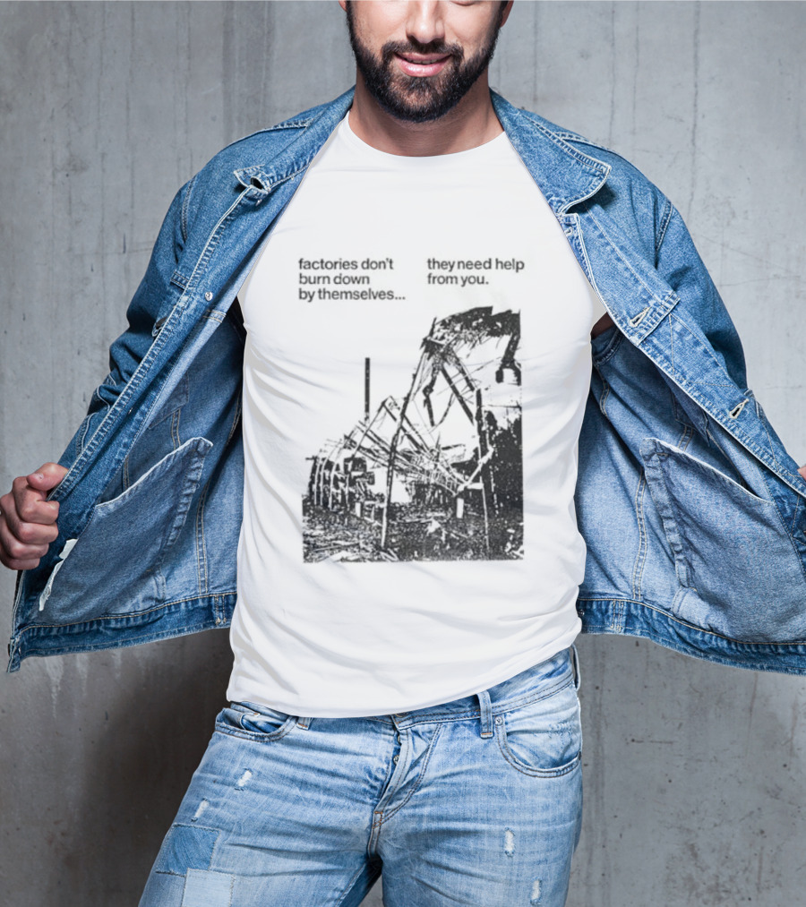 Factories Don't Burn Down By Themselves They Need Help From You Industrial T-Shirt