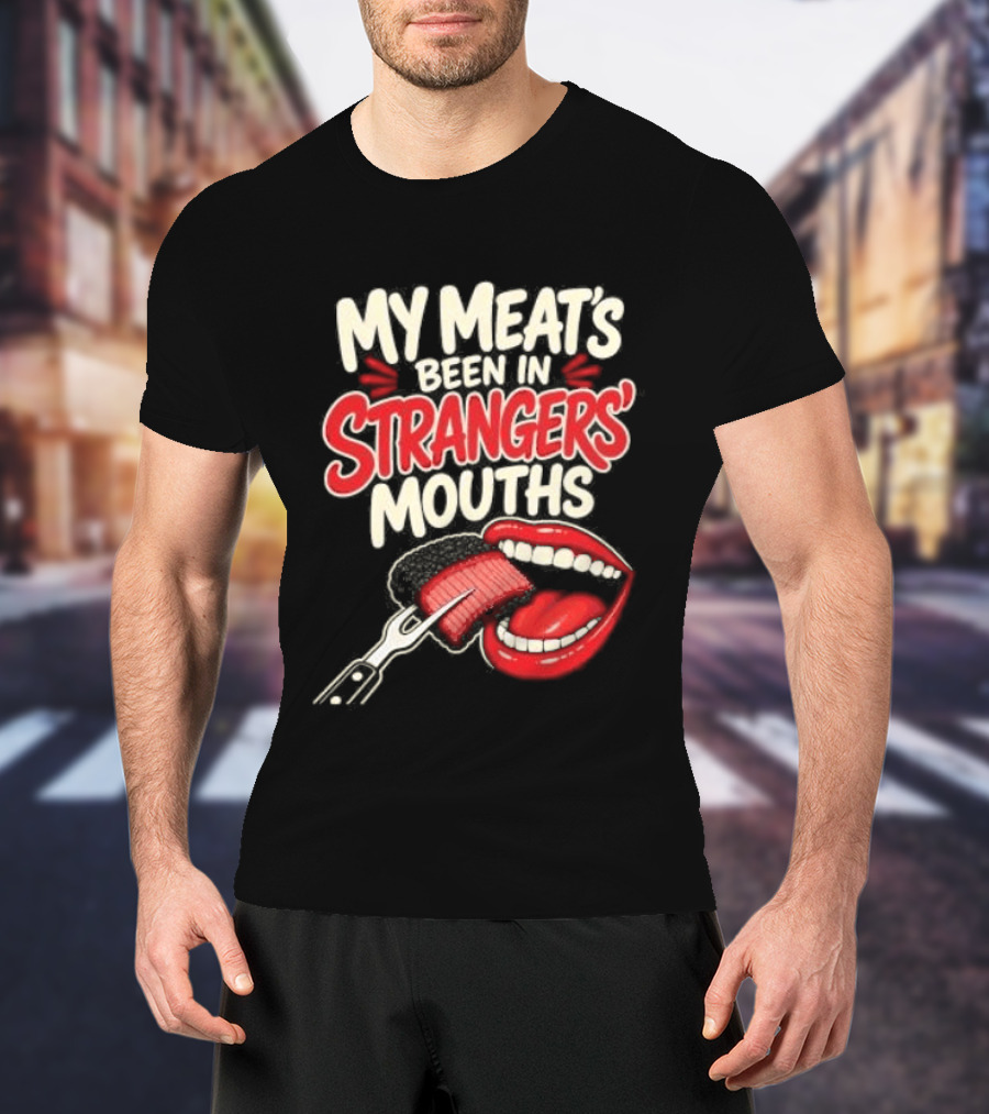 My Meat's Been In Strangers' Mouths BBQ Grill Master Humor Cooking Grill Chef T-Shirt