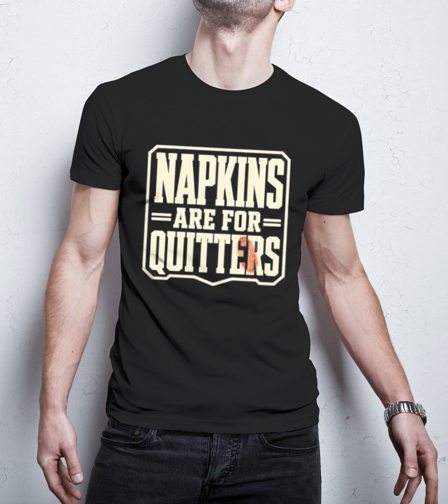 Napkins Are For Quitters Eating Humor T-Shirt