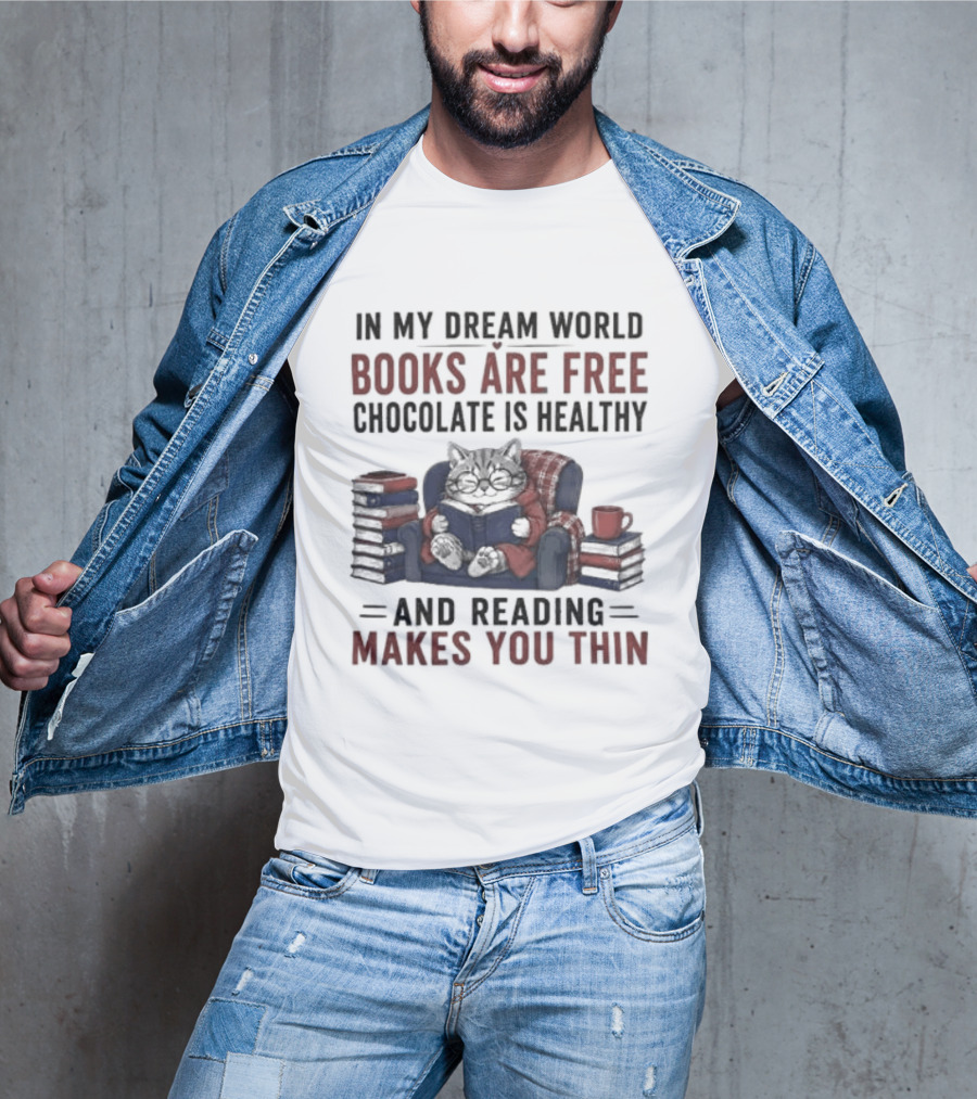 In My Dream World Books Are Free Chocolate Is Healthy And Reading Makes You Thin Cat Relaxing With Books And Drink T-Shirt