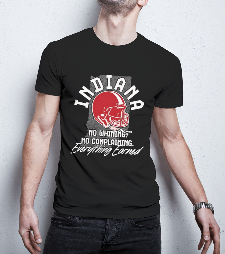 Indiana Hoosiers Football No Whining No Complaining Everything Earned T-Shirt
