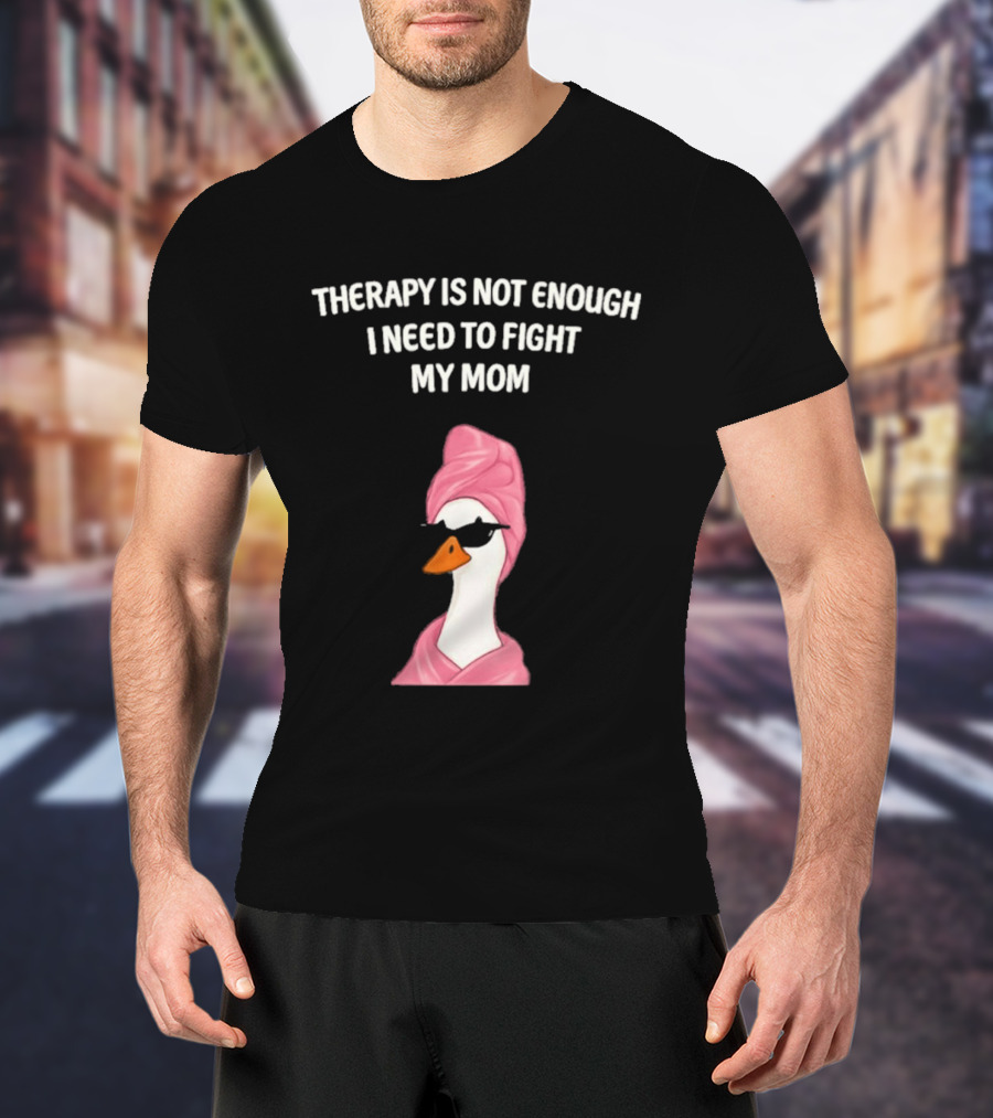Therapy Is Not Enough I Need To Fight My Mom Duck Pink Towel Duck T-Shirt