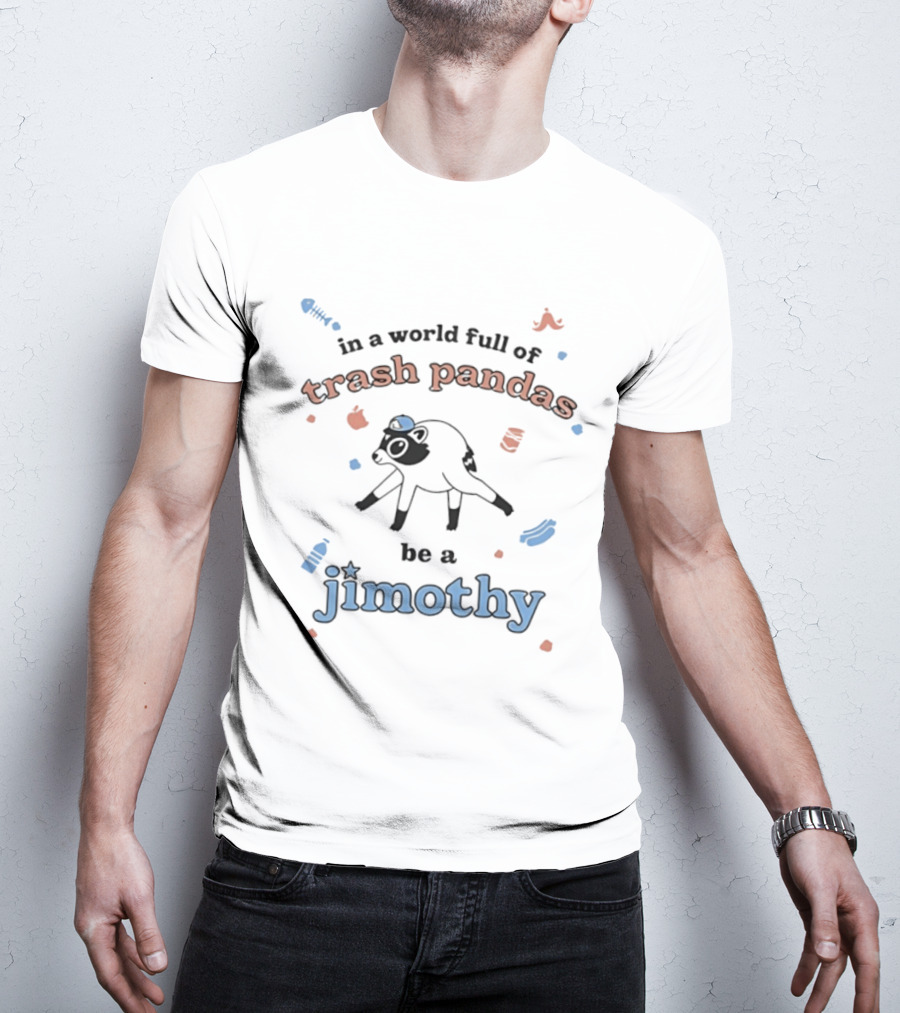 Trash Pandas Be A Jimothy Raccoon Playful Encouragement T-Shirt