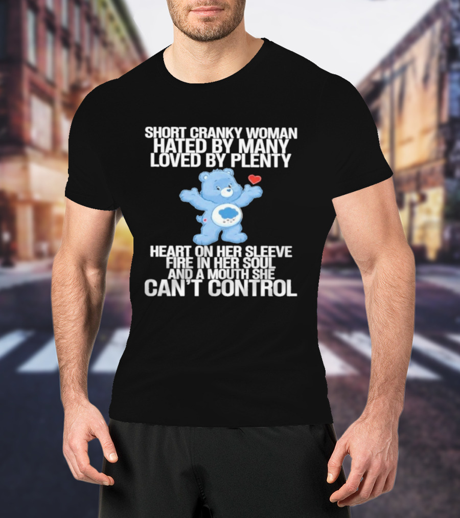 Short Cranky Woman Hated By Many Loved By Plenty Heart On Her Sleeve Fire In Her Soul Can't Control T-Shirt