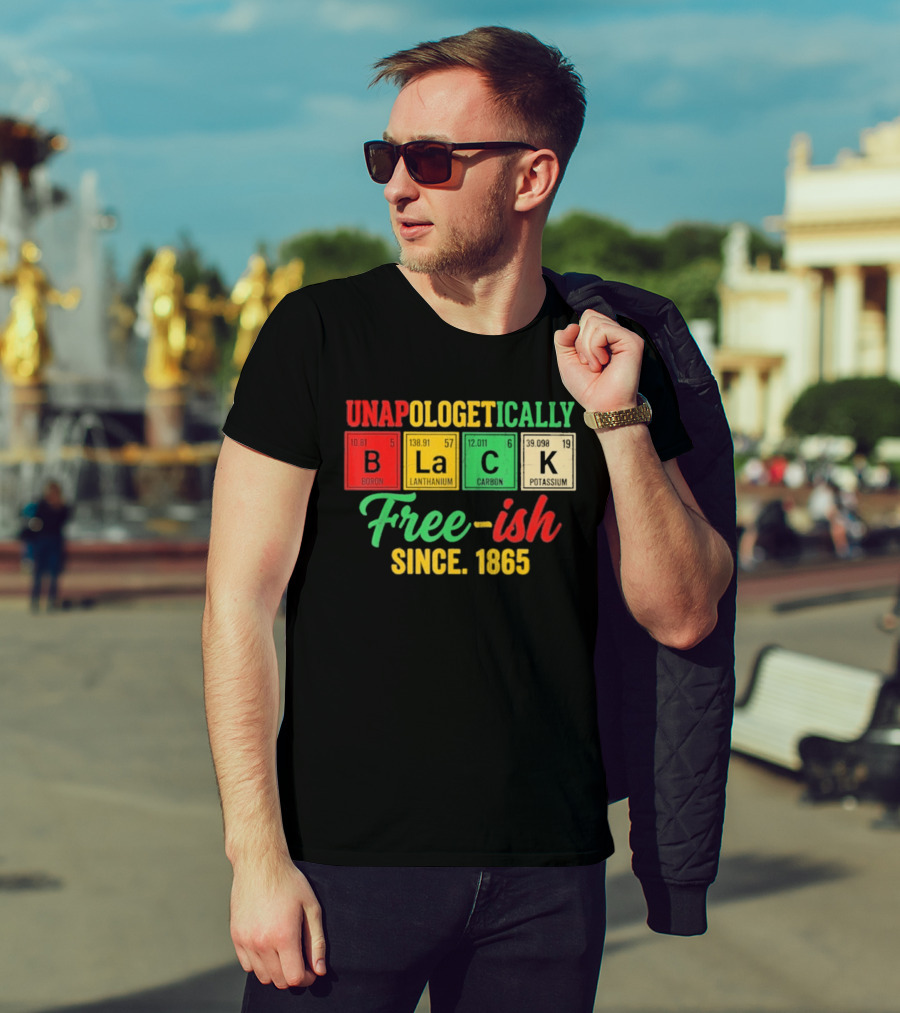 Unapologetically Black Periodic Free Ish Since 1865 Juneteenth Celebration T-Shirt