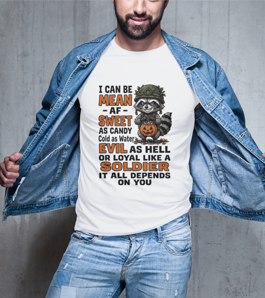 Raccoon I Can Be Mean AF Sweet As Candy Cold As Water Evil As Hell Or Loyal Like A Soldier It All Depends On You T-Shirt