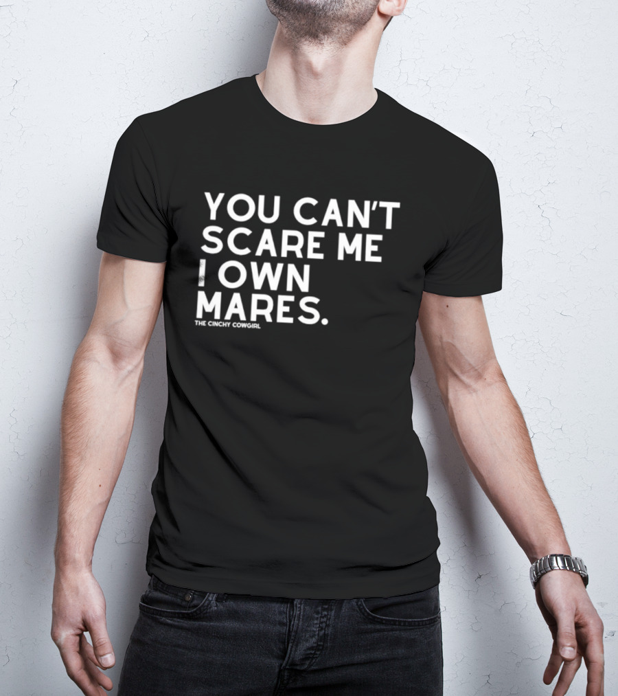 You Can't Scare Me I Own Mares The Cinchy Cowgirl T-Shirt