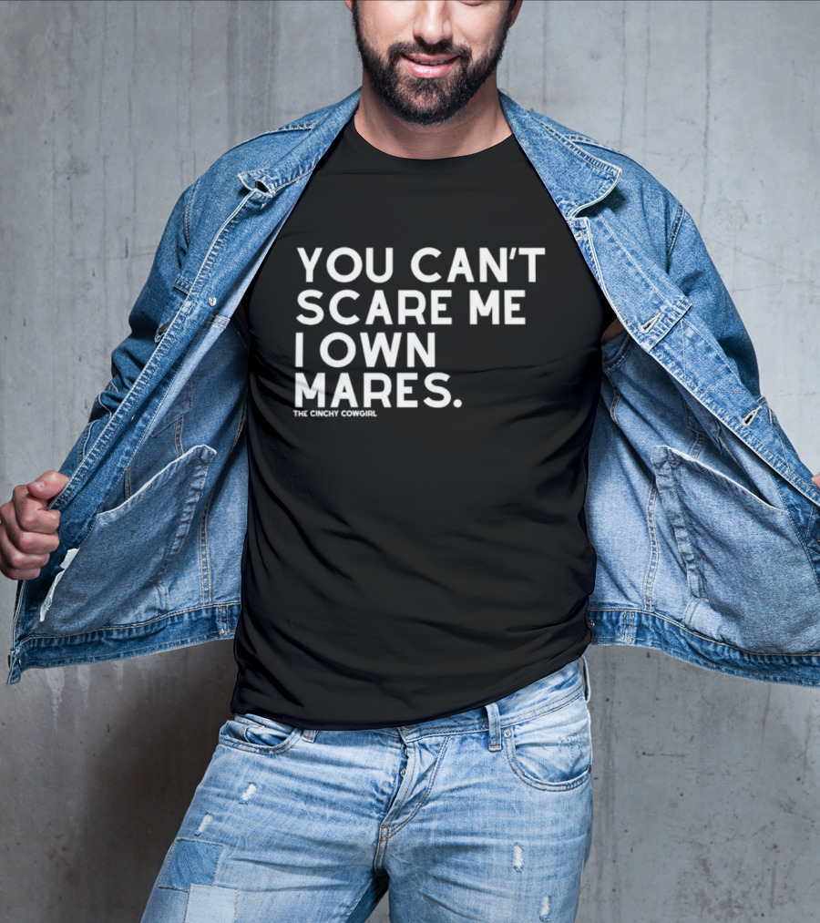 You Can't Scare Me I Own Mares The Cinchy Cowgirl T-Shirt