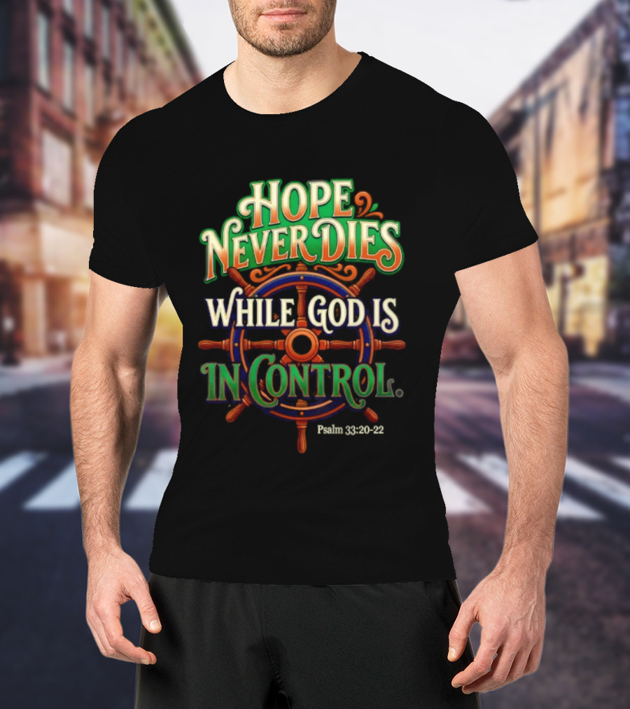 Hope Never Dies While God Is In Control Psalm 33 20 22 Nautical Wheel T-Shirt