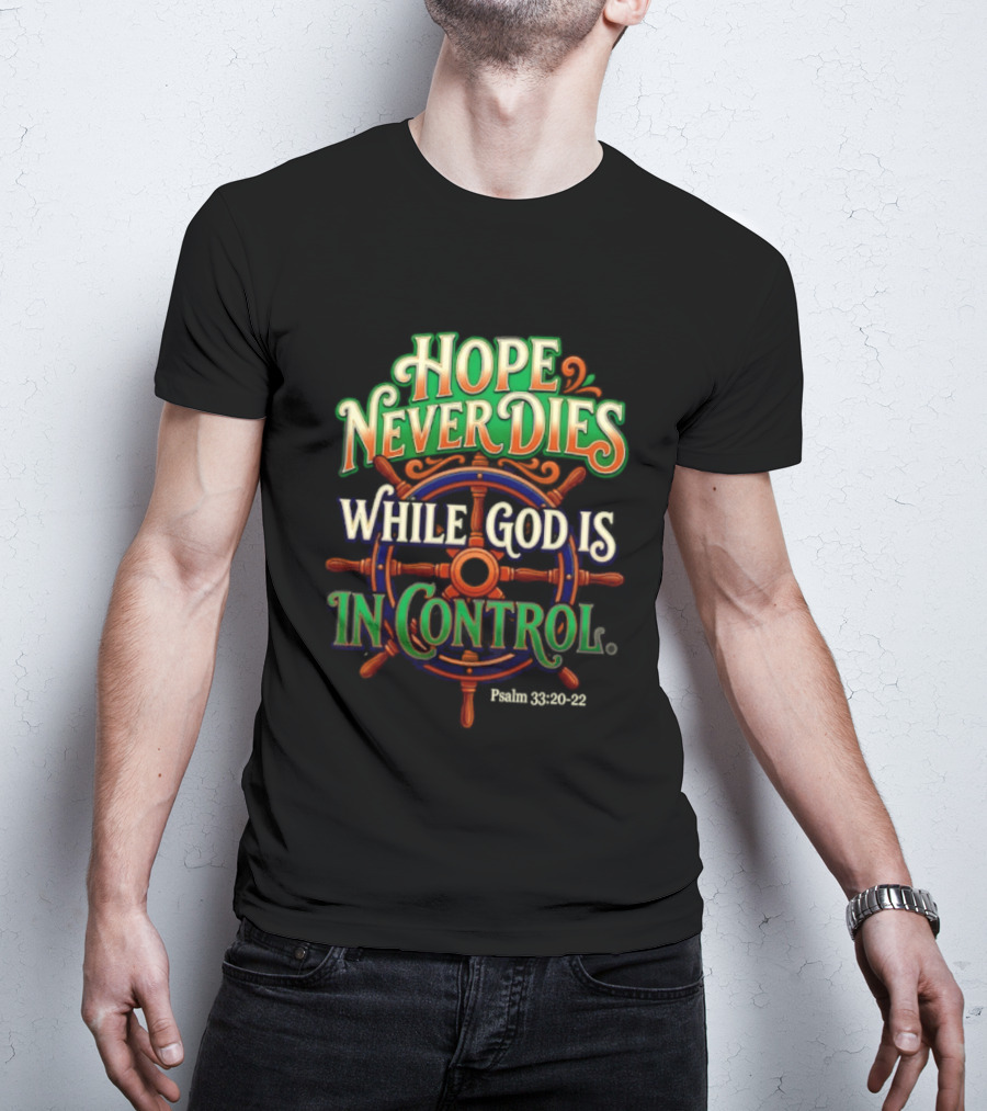 Hope Never Dies While God Is In Control Psalm 33 20 22 Nautical Wheel T-Shirt