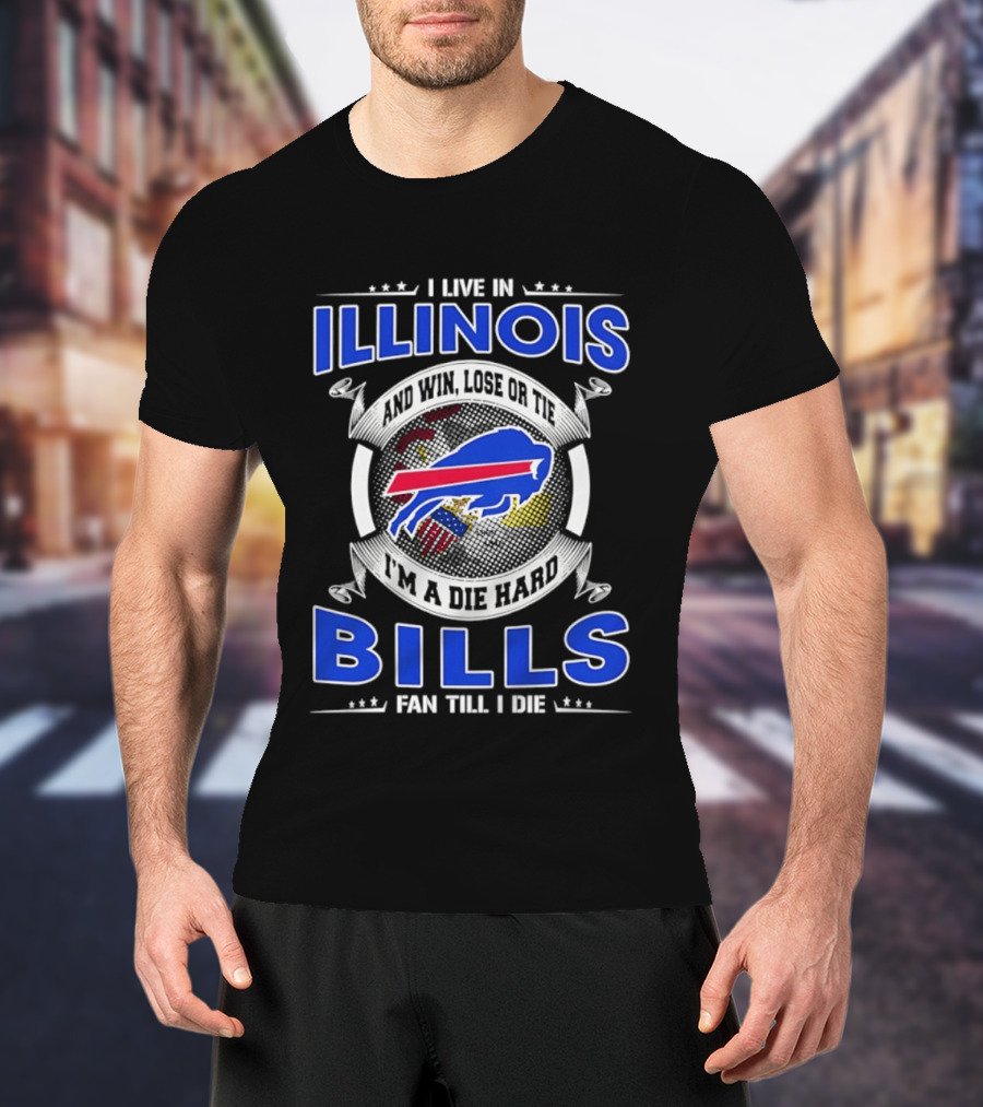 I Live In Illinois I'm A Die Hard Buffalo Bills Fan Till I Die T-Shirt