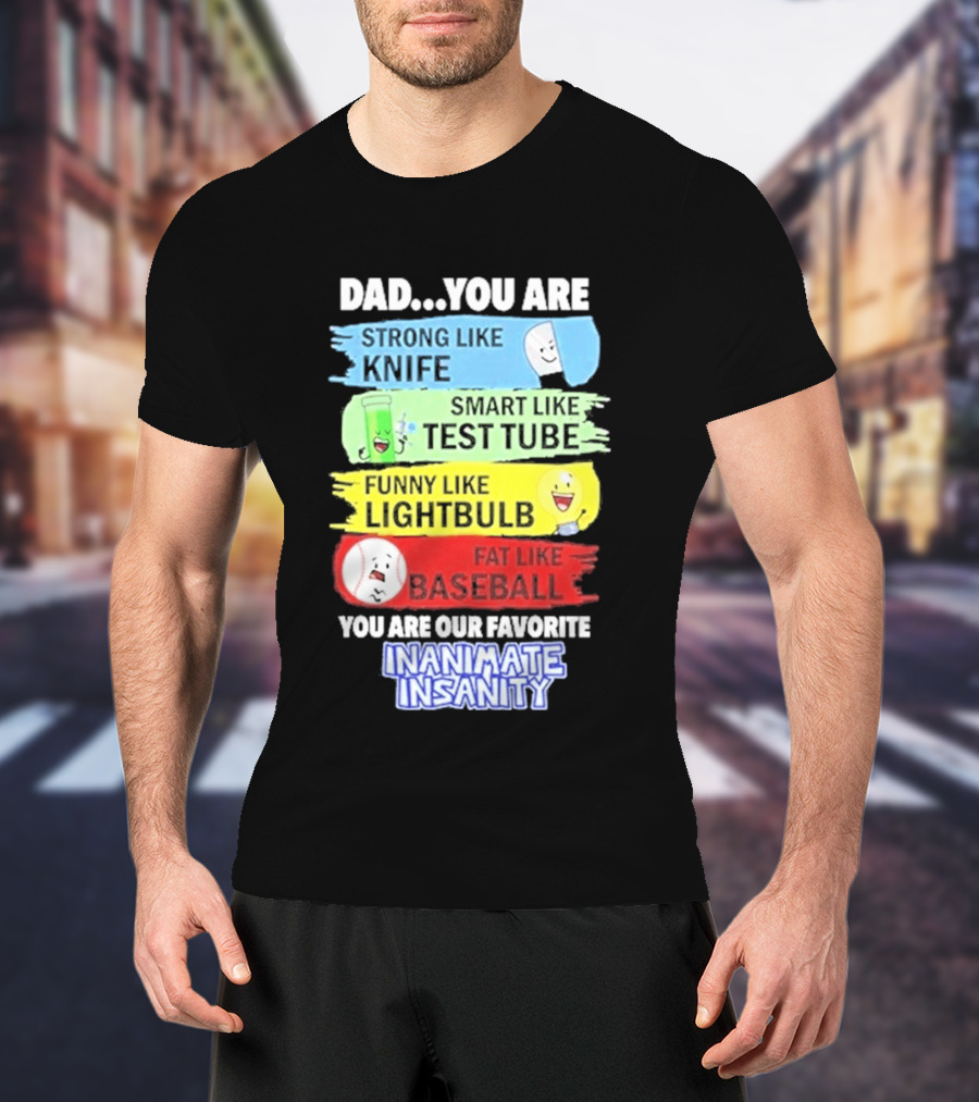 Dad You Are Strong Like Knife Smart Like Test Tube Fun Lightbulb Fat Baseball Inanimate Insanity T-Shirt