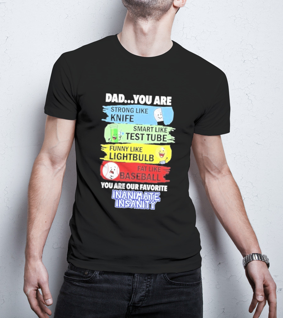 Dad You Are Strong Like Knife Smart Like Test Tube Fun Lightbulb Fat Baseball Inanimate Insanity T-Shirt