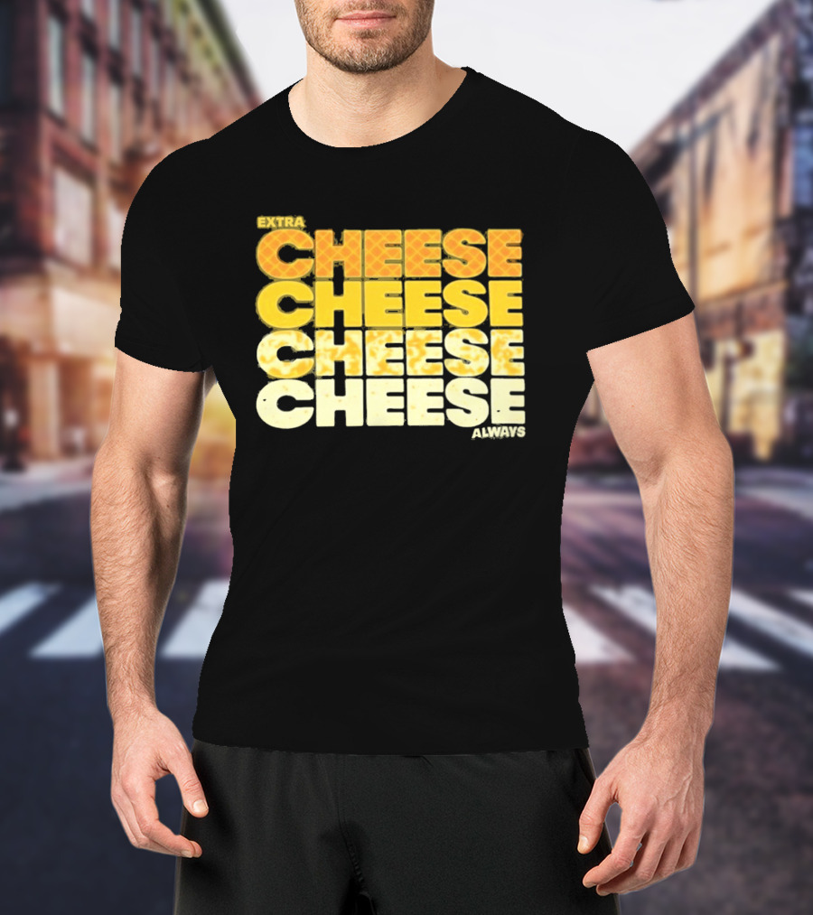 Extra Cheese Cheese Cheese Always Alexandra Bowman T-Shirt