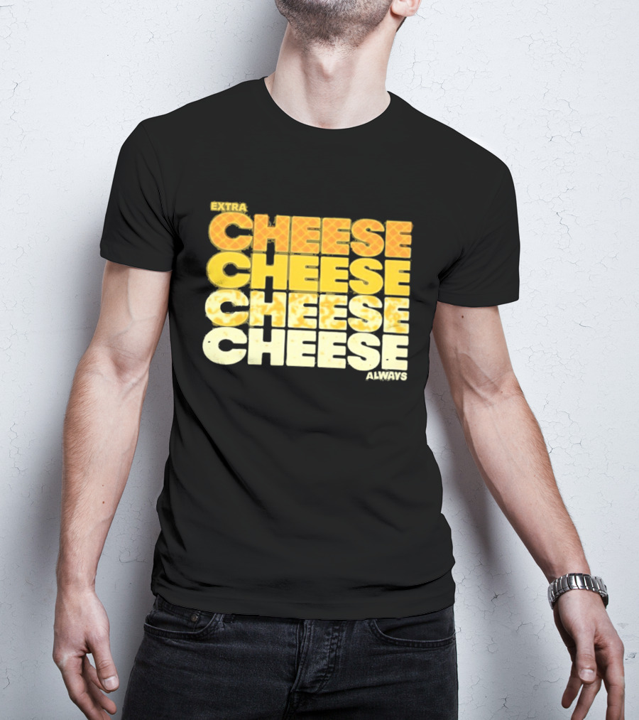 Extra Cheese Cheese Cheese Always Alexandra Bowman T-Shirt
