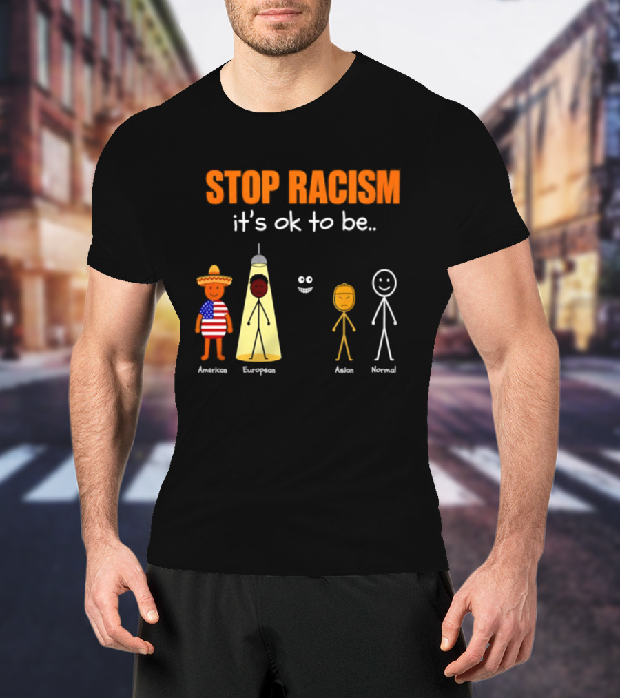 Stop Racism It's Ok To Be American European Asian Normal T-Shirt
