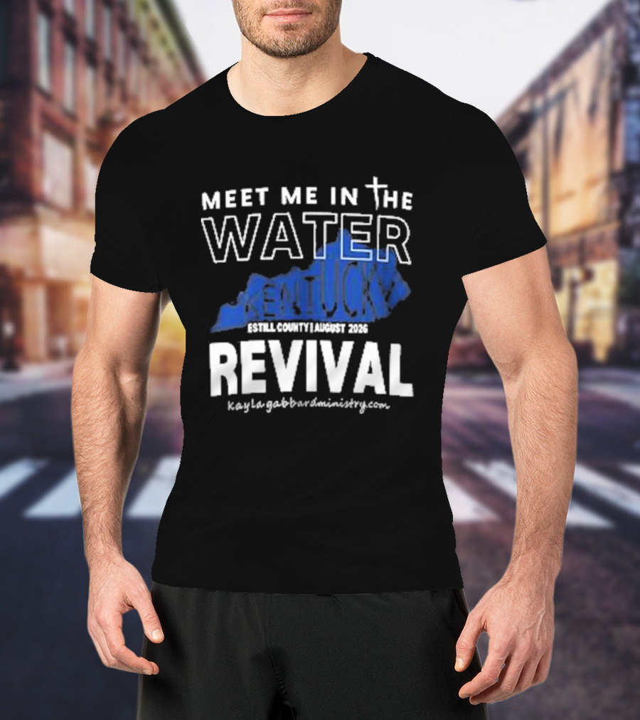 Meet Me In The Water Kentucky Revival Breckinridge County August 2023 Kygabaptistministrycom T-Shirt
