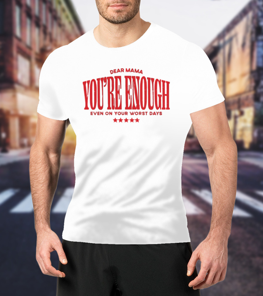 Dear Mama You're Enough Even On Your Worst Days Stars T-Shirt