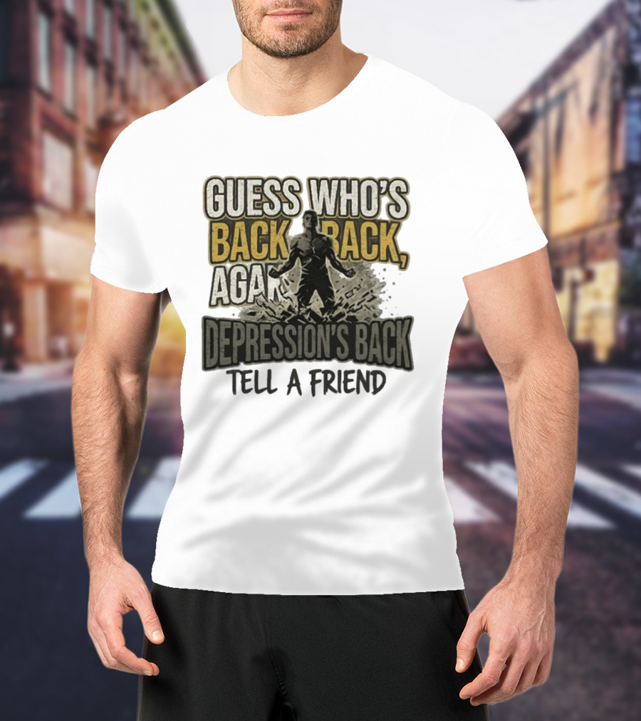 Guess Who's Back Back Again Depression's Back Tell A Friend Bursting Figure T-Shirt