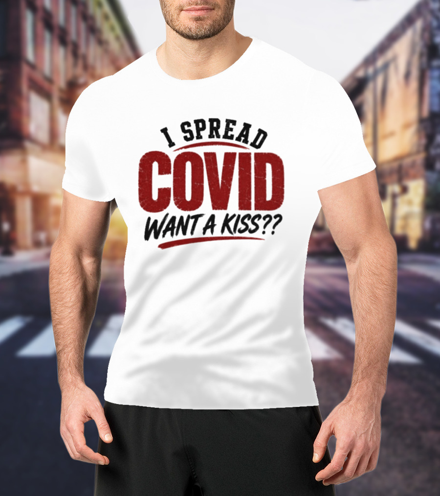 I Spread COVID Want A Kiss?? T-Shirt