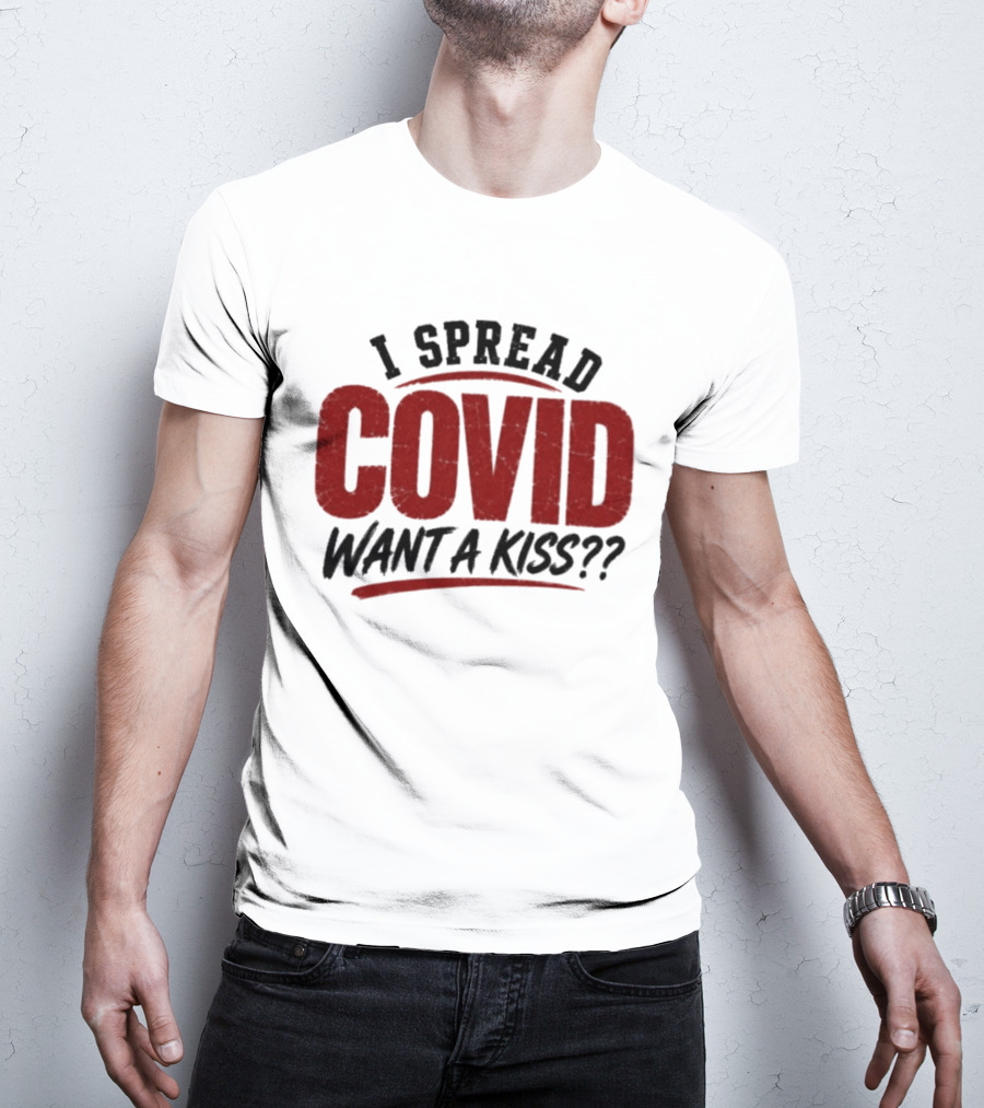 I Spread COVID Want A Kiss?? T-Shirt